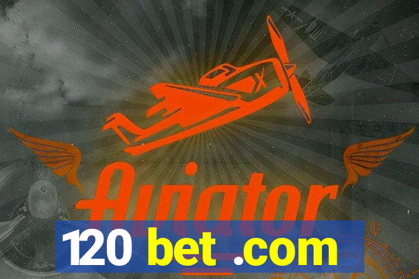 120 bet .com